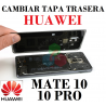 CAMBIAR TAPA TRASERA HUAWEI MATE 10/ 10 PRO